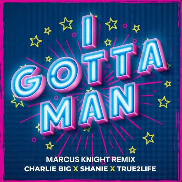 Shanie True2Life Charlie Big - I Gotta Man (Marcus Knight Remix)