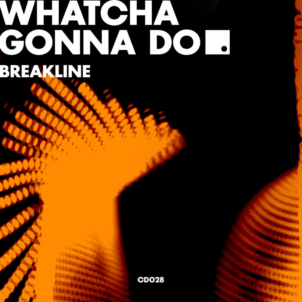 Breakline - Whatcha Gonna D