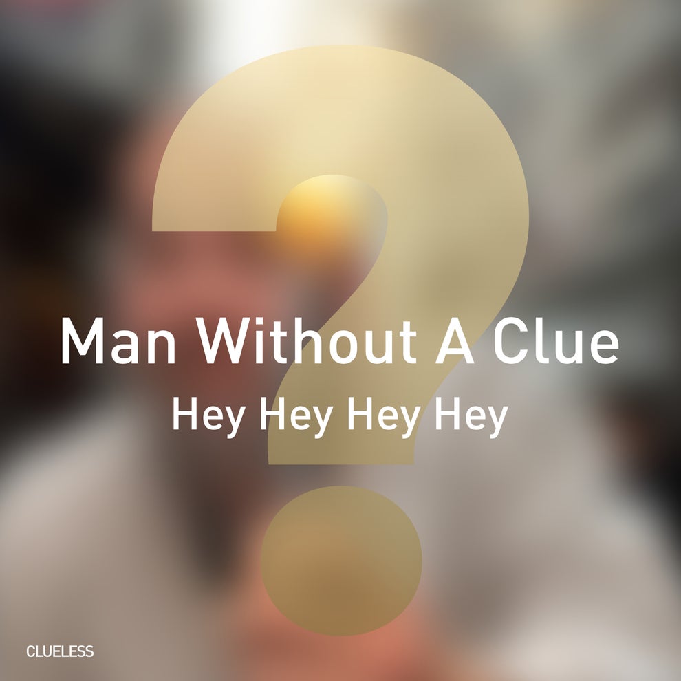 Man Without A Clue - Hey Hey Hey Hey